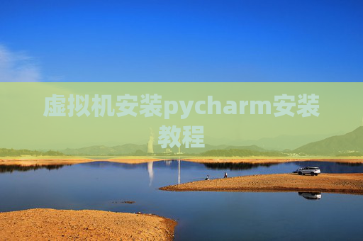 虚拟机安装pycharm安装教程